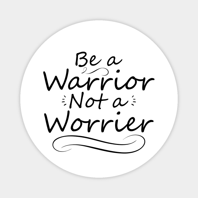 Be a Warrior Not a Worrier Magnet by IlanaArt
